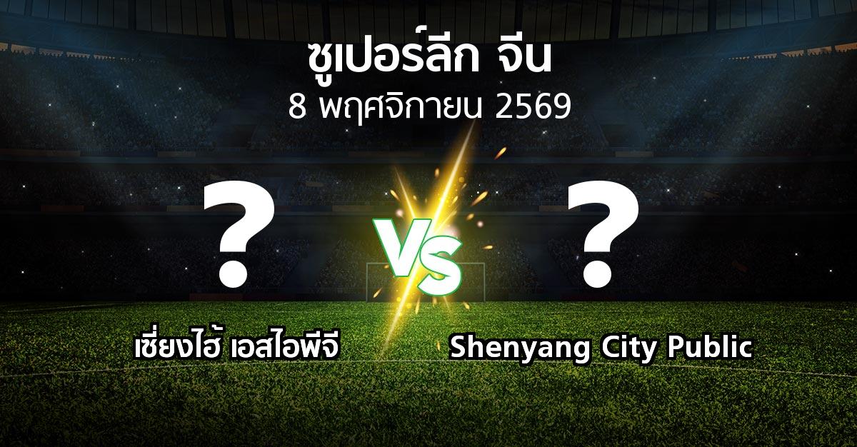 โปรแกรมบอล : เซี่ยงไฮ้ เอสไอพีจี vs Shenyang City Public (ซูเปอร์ลีกจีน 2026)