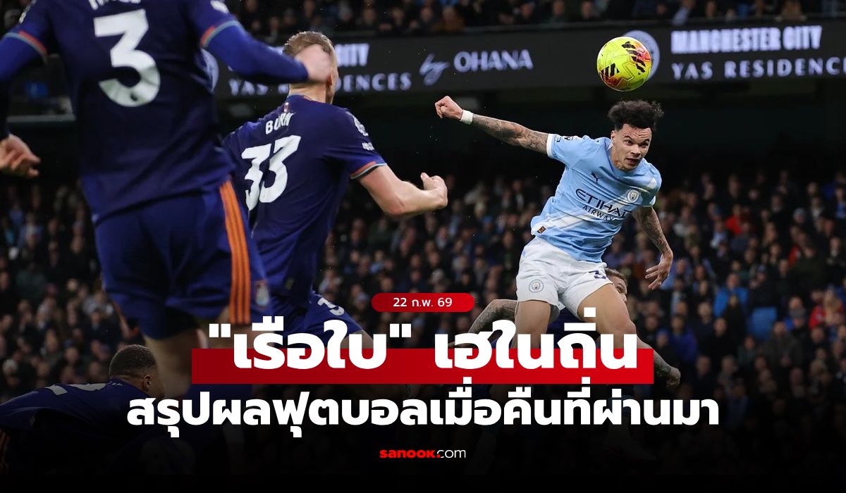 สรุปผลบอลเมื่อคืน 5 ลีกใหญ่ยุโรป ประจำวันที่ 22 ก.พ. 69