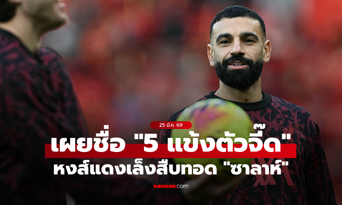 เอาแน่คนนึง! สื่อดังเผยชื่อ "5 แข้งตัวจี๊ด" ลิเวอร์พูล เล็งตัวแทน "ซาลาห์"
