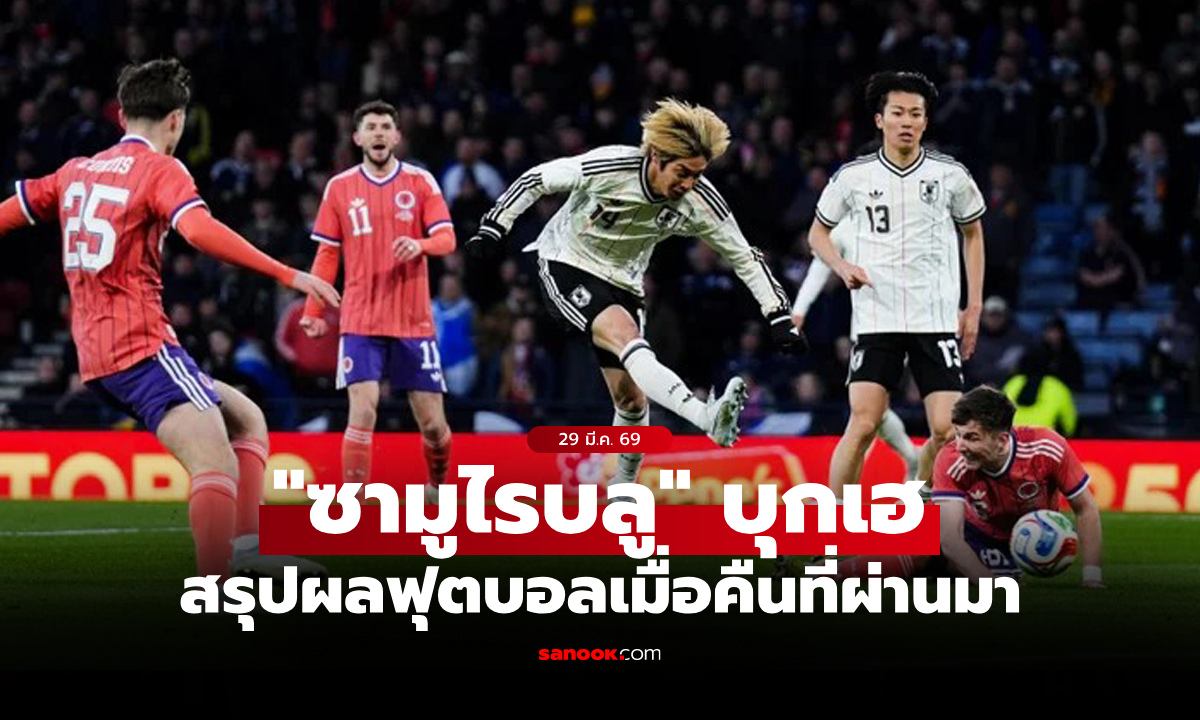 สรุปผลบอลเมื่อคืน ฟุตบอลกระชับมิตรทีมชาติ ประจำวันที่ 29 มี.ค. 69