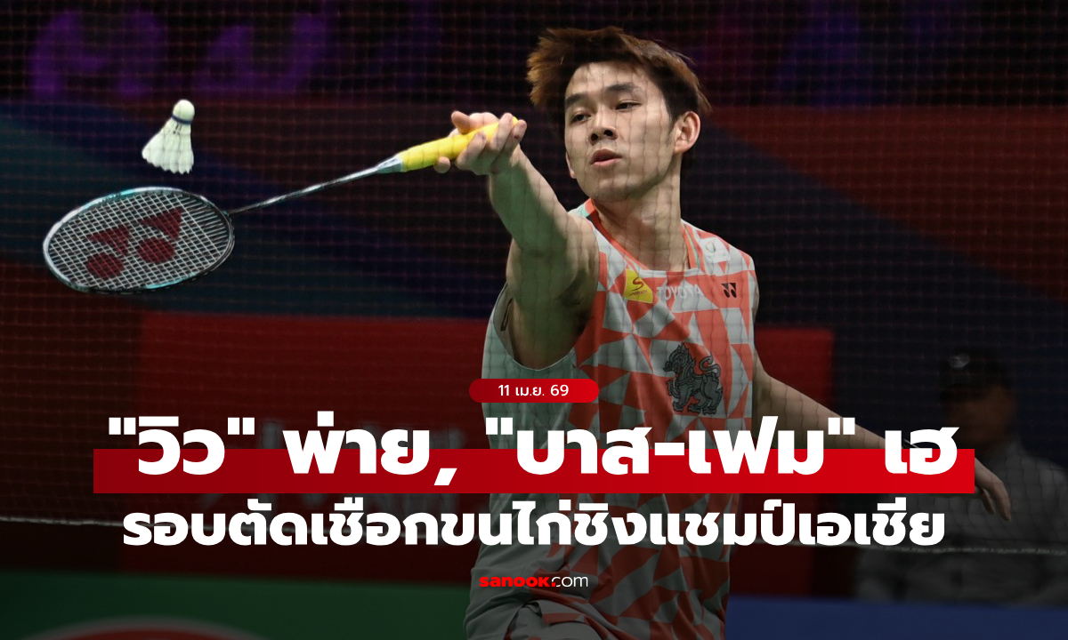"วิว" พลิกพ่าย, "บาส-เฟม" คว่ำคู่มือ 1 โลก ทะลุรอบชิงชนะเลิศแบดมินตันเอเชีย 2026