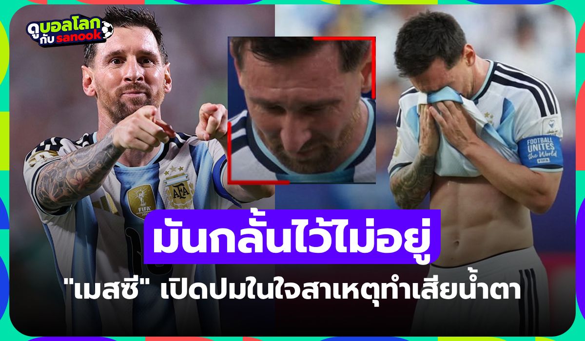 ไม่เกี่ยวกับฟุตบอล! "เมสซี" เปิดใจหลังมีภาพร้องไห้เกมประเดิมสนามฟุตบอลโลก