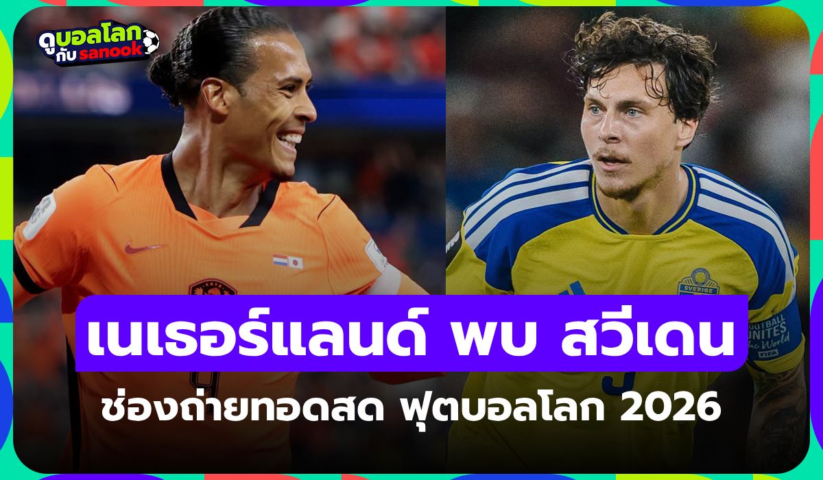 ดูบอลสด เนเธอร์แลนด์ พบ สวีเดน ฟุตบอลโลก 2026 คืนนี้ เวลา 00.00 น.