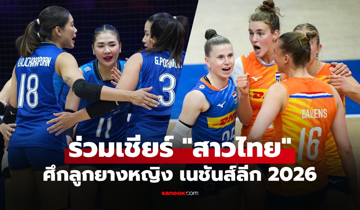 ช่องทางถ่ายทอดสด "ไทย VS เนเธอร์แลนด์" วอลเลย์บอลหญิงเนชันส์ลีก VNL 2026
