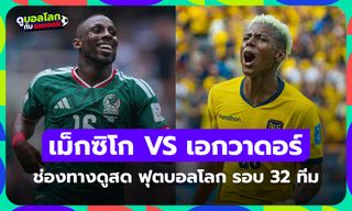 ดูบอลสด เม็กซิโก พบ เอกวาดอร์ ฟุตบอลโลก รอบ 32 ทีมสุดท้าย เวลา 08:00 น.