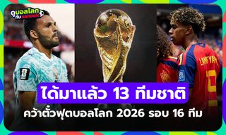 เปิดชื่อทีมได้ไปต่อ! สรุป 13 ทีมชาติคว้าตั๋วลุยศึกฟุตบอลโลก 2026 รอบ 16 ทีม