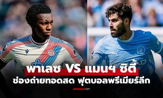 ดูบอลสด คริสตัล พาเลซ พบ แมนซิตี้ ฟุตบอลพรีเมียร์ลีก คืนนี้ เวลา 02.00 น.