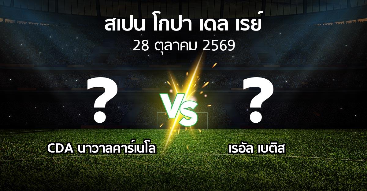 โปรแกรมบอล : CDA นาวาลคาร์เนโล vs เรอัล เบติส (สเปน-โกปาเดลเรย์ 2026-2027)