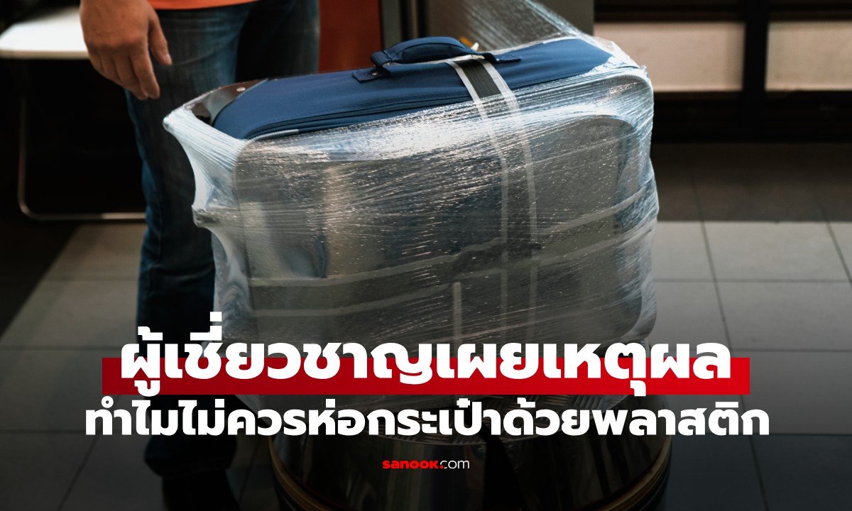 ผู้เชี่ยวชาญเตือน! ทำไมถึงไม่ควร ห่อกระเป๋าด้วยพลาสติก ก่อนขึ้นเครื่องบิน