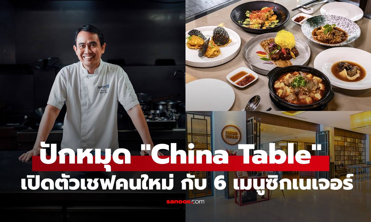ปักหมุด "China Table" เปิดตัวเชฟคนใหม่ พร้อม 6 เมนูซิกเนเจอร์ สายฟู้ดดี้ห้ามพลาด