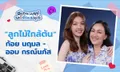 "ลูกไม้ใกล้ต้น" ก้อย นฤมล - ออม กรณ์นภัส เศรษฐรัตนพงศ์