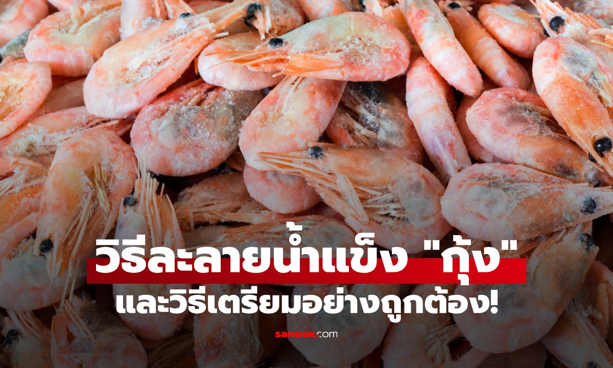 วิธีละลายน้ำแข็ง "กุ้ง" ทำความสะอาด และเตรียมปรุงอาหารที่ถูกต้อง
