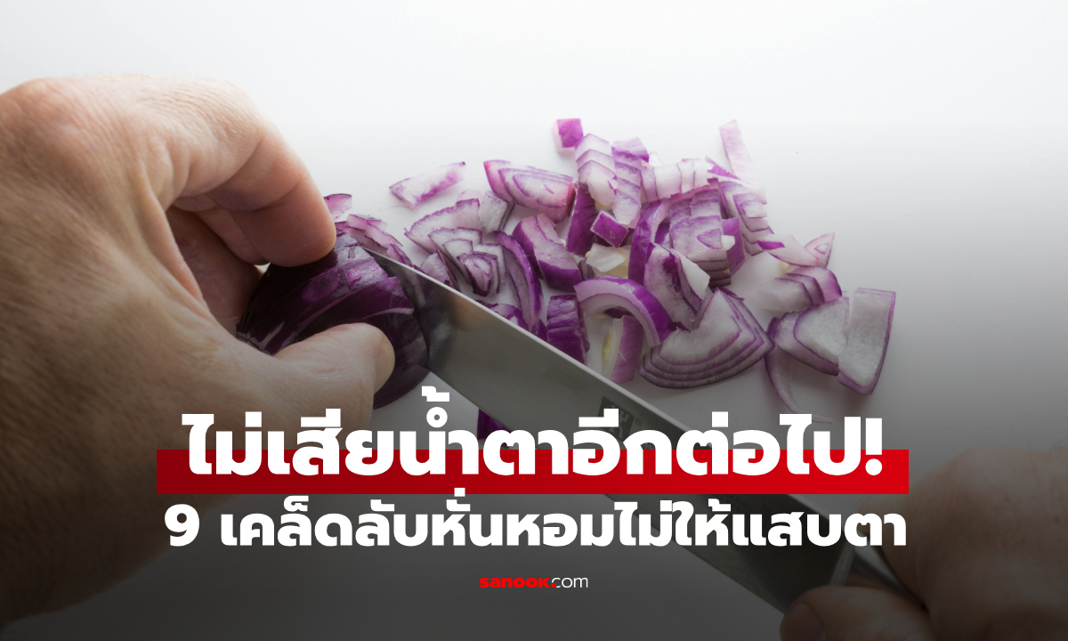 9 เคล็ดลับหั่น "หัวหอม" ไม่ให้แสบตา โดยเฉพาะข้อแรกต้องลอง!