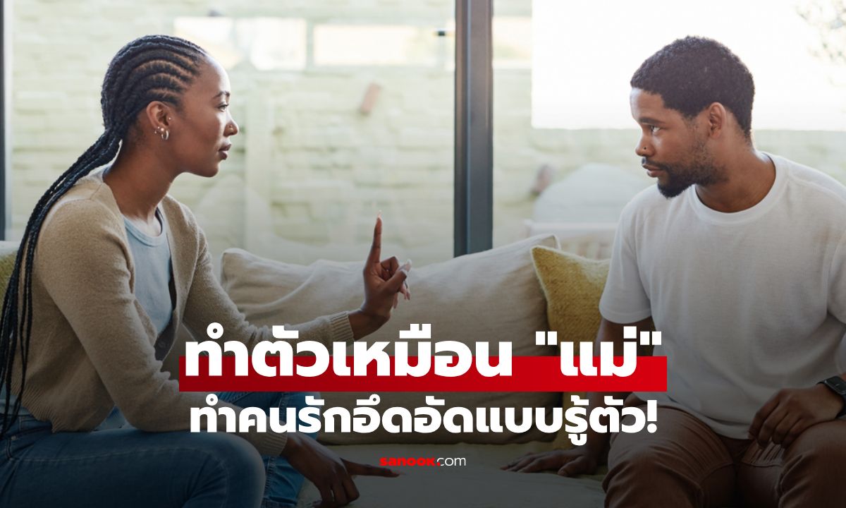 สัญญาณเตือนพฤติกรรมทำตัวเหมือน”แม่ Mothering" ทำคนรักอึดอัดไม่รู้ตัว