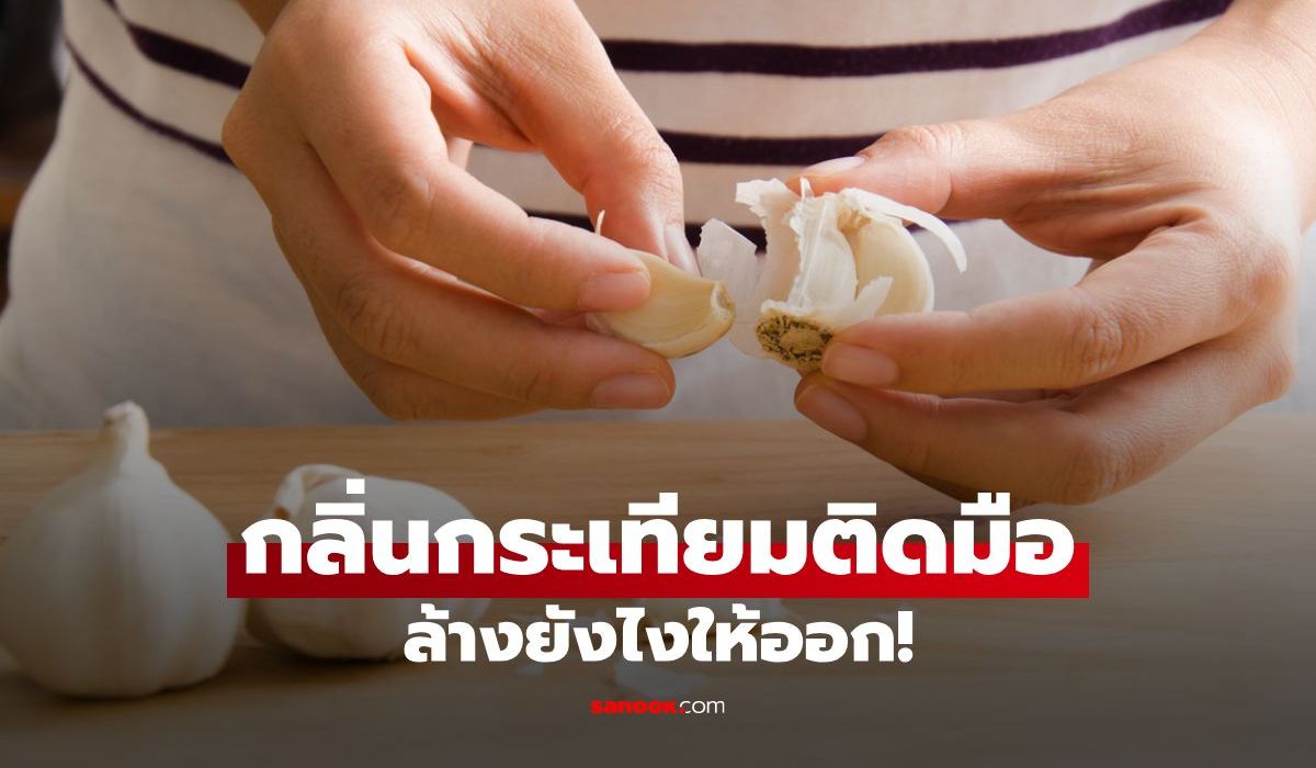 กลิ่นกระเทียมติดมือ ล้างไม่ออก! เคล็ดลับง่ายๆ ที่แม่ครัวต้องรู้