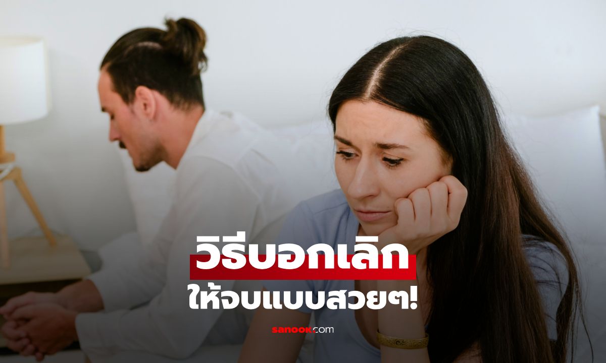วิธีบอกเลิกแบบจบสวยๆ ไม่ทำร้ายความรู้สึกอีกฝ่าย!