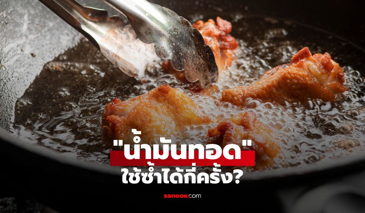 “น้ำมัน” ใช้ทอดซ้ำได้กี่ครั้ง? คำตอบเพื่อสุขภาพและความปลอดภัย