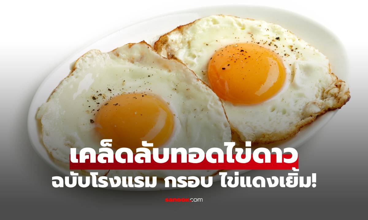 เผยเคล็ดลับทอด “ไข่ดาวแบบโรงแรม” ไข่แดงเยิ้มกำลังดี ขอบกรอบน่ากิน