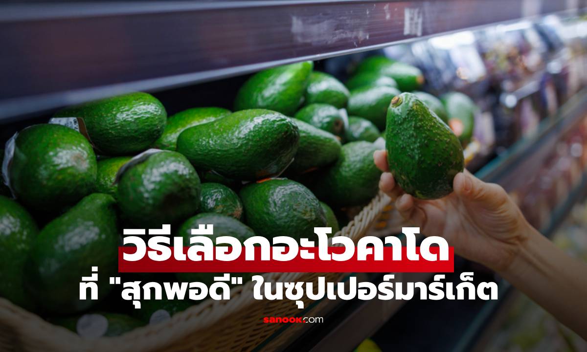 เคล็ดลับเลือกอะโวคาโดที่ "สุกพอดี" ในซุปเปอร์มาร์เก็ต เพียงทำตาม 3 ขั้นตอนง่ายๆ