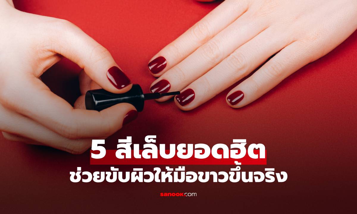 เลือกสีผิด มือหมอง! เผย 5 สีเล็บยอดฮิตที่ช่วยขับผิวให้มือขาวขึ้นจริง
