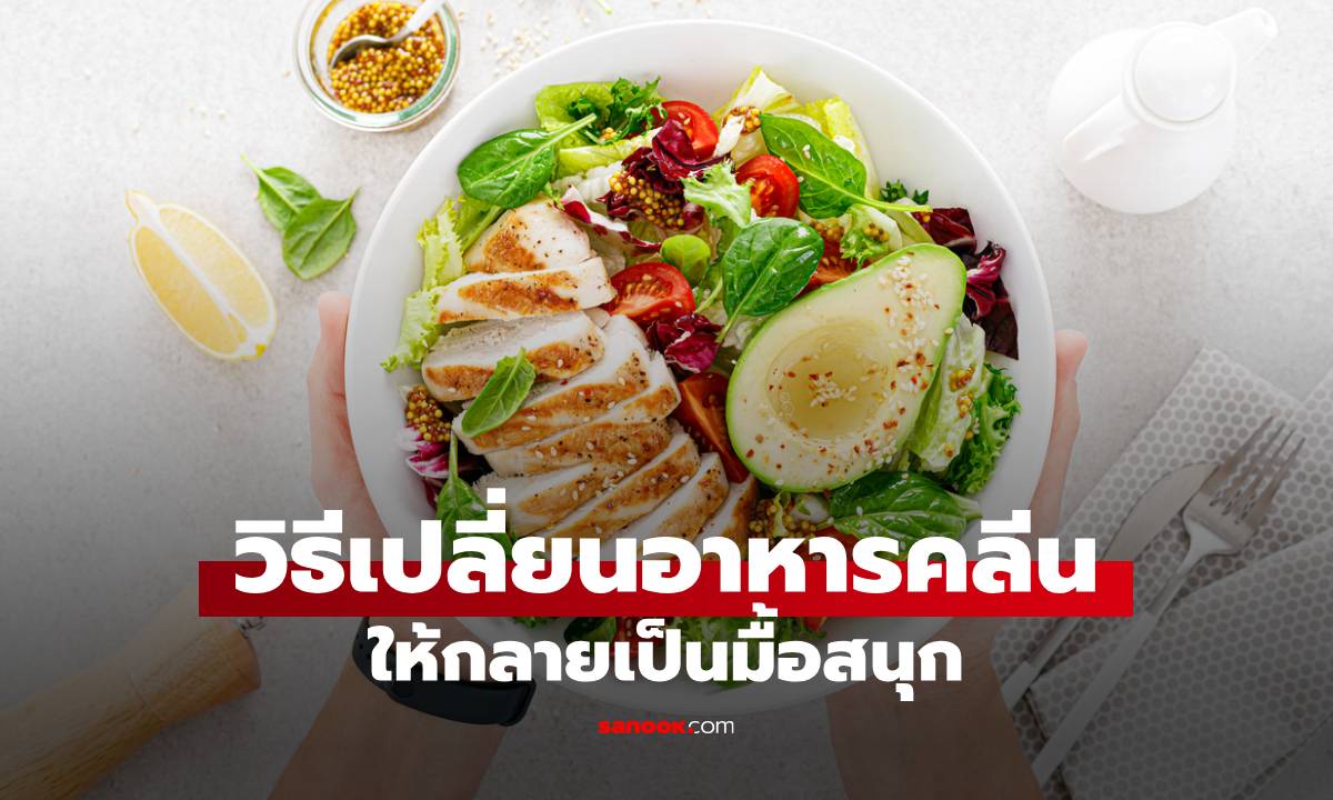 7 วิธีเปลี่ยนอาหารคลีนให้กลายเป็นมื้อสนุก อร่อย ไม่จืดชืดอีกต่อไป