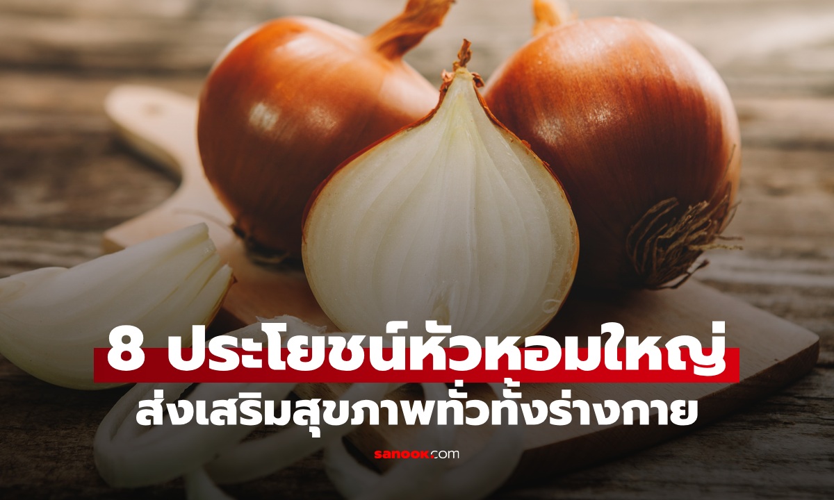 หัวหอมใหญ่ 8 ประโยชน์ที่คุณอาจยังไม่รู้ กินประจำส่งเสริมสุขภาพทั่วทั้งร่างกาย