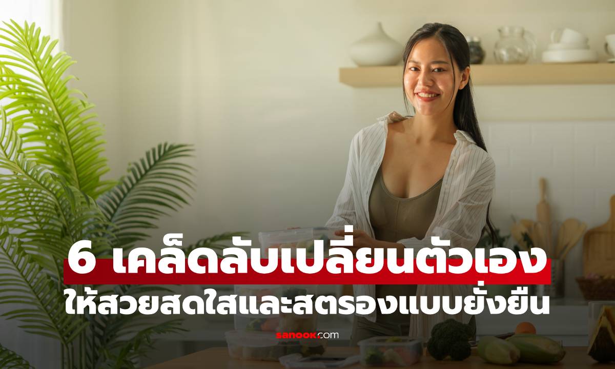 6 เคล็ดลับเปลี่ยนแปลงตัวเองให้สวยสดใสและสตรอง ดูดีขึ้นแบบยั่งยืน