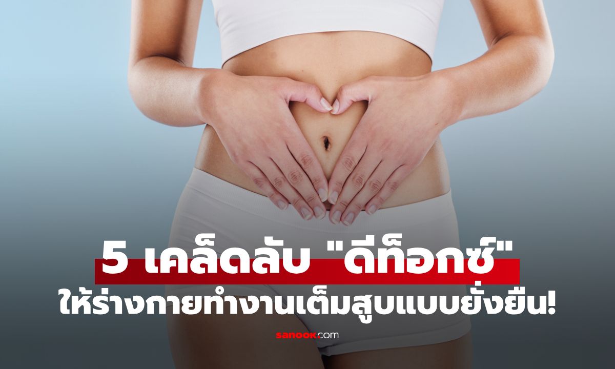 5 เคล็ดลับ "ดีท็อกซ์" ร่างกายแบบธรรมชาติ ดูแลระบบล้างพิษให้ทำงานเต็มสูบแบบยั่งยืน!