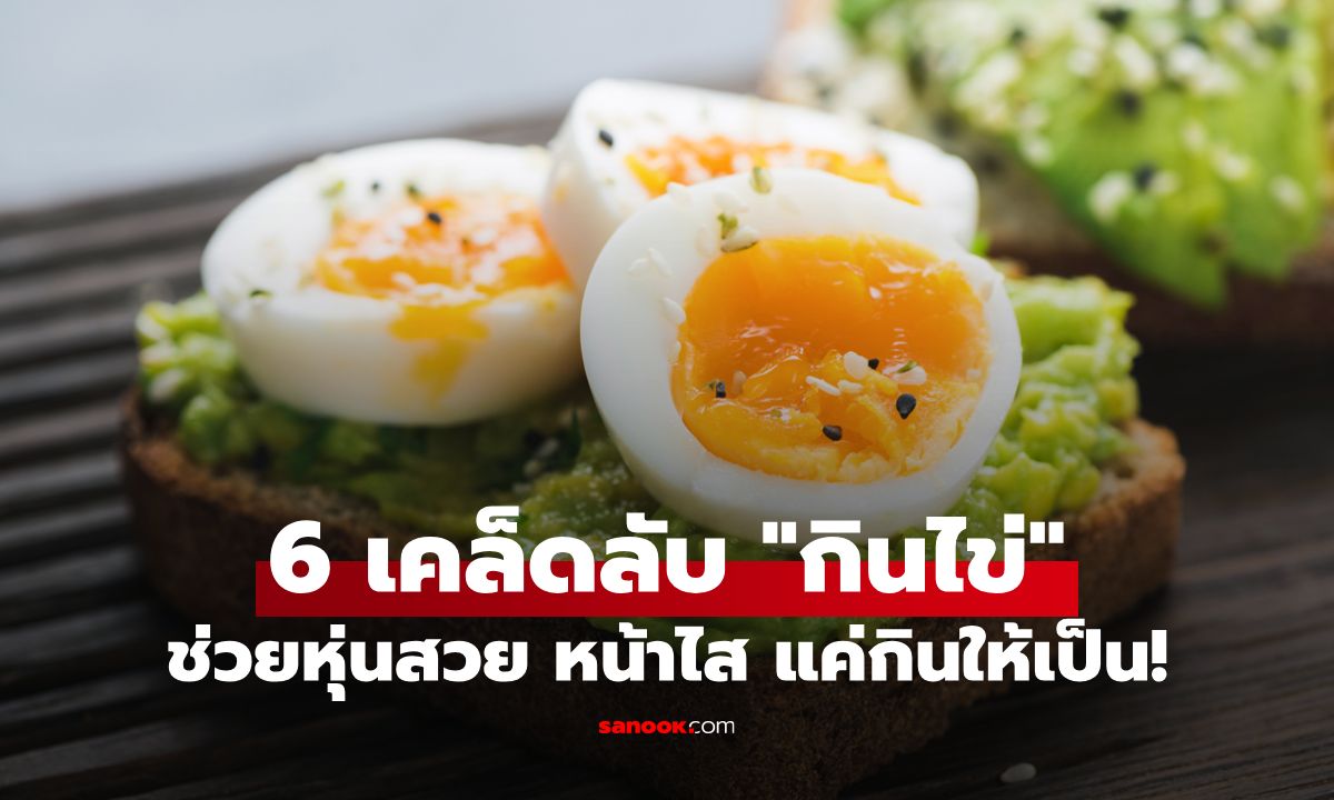 6 เคล็ดลับ "กินไข่" ให้ได้ประโยชน์เต็มสูบ ช่วยหุ่นสวย หน้าใส แค่กินให้เป็น!