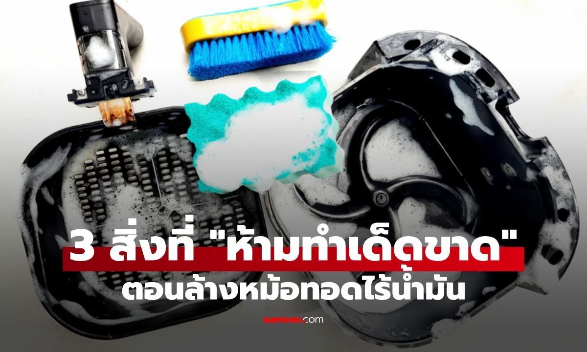 3 สิ่งที่ "ห้ามทำเด็ดขาด" ตอนล้างหม้อทอดไร้น้ำมัน บางบ้านยังล้างแบบผิดๆ!