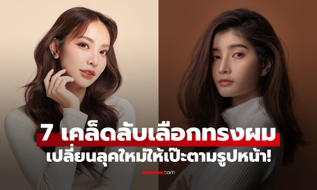 7 เคล็ดลับเลือกทรงผมที่ใช่ เปลี่ยนลุคใหม่ให้เป๊ะตามรูปหน้า!