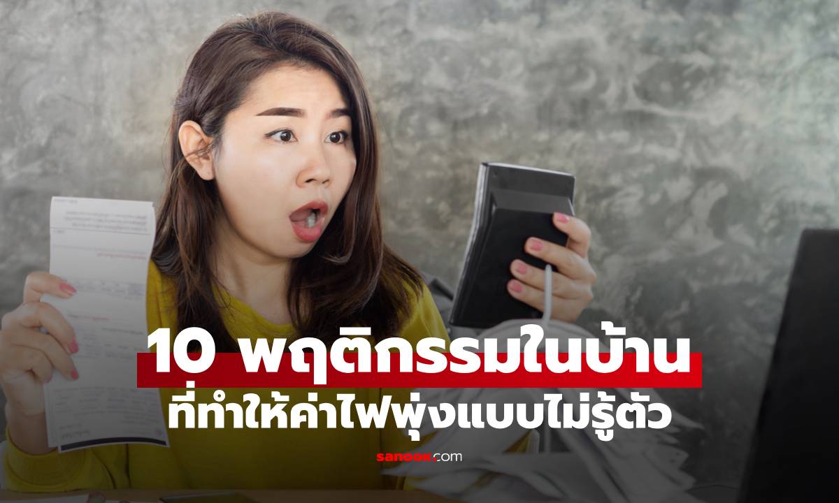 10 พฤติกรรมในบ้าน ที่ทำให้ค่าไฟพุ่งแบบไม่รู้ตัว