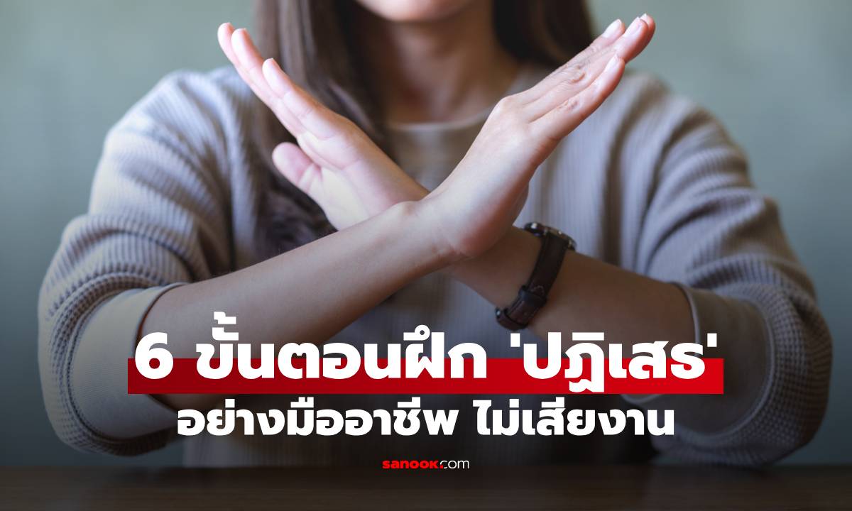 6 ขั้นตอนฝึก 'ปฏิเสธ' อย่างมืออาชีพ ไม่เสียงาน ไม่เสียความสัมพันธ์!
