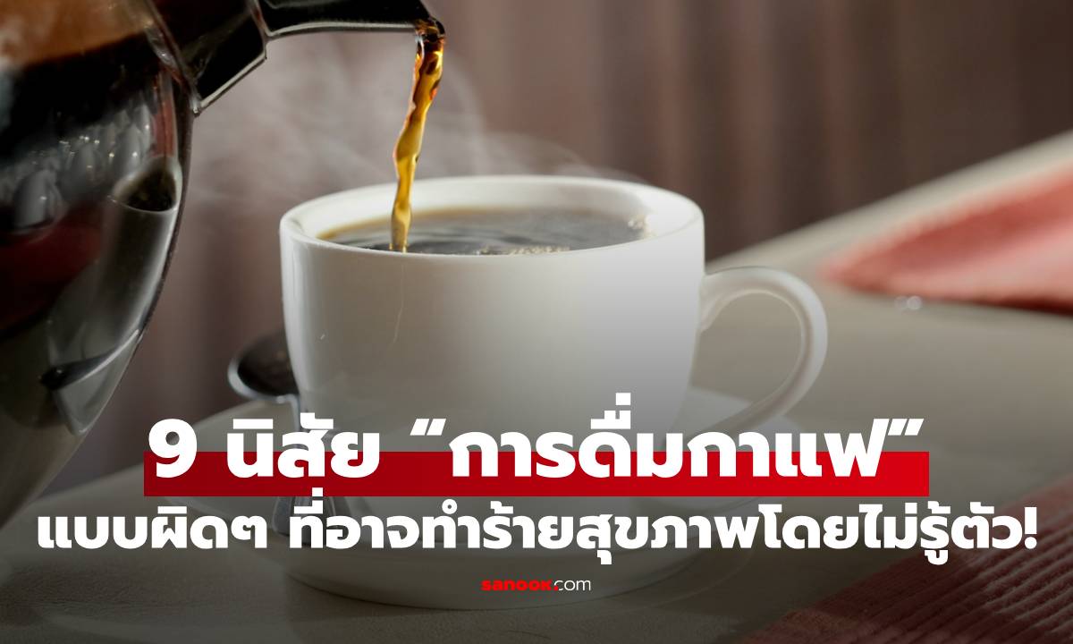 9 นิสัย "การดื่มกาแฟ" แบบผิดๆ ที่อาจทำร้ายสุขภาพคุณโดยไม่รู้ตัว!