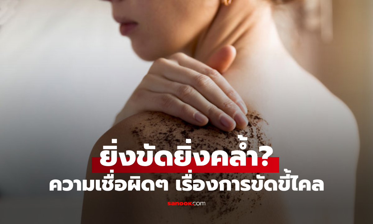 ยิ่งขัดยิ่งคล้ำ? 5 ความเชื่อผิดๆ เรื่อง "ขี้ไคล" ที่คนไทยเข้าใจผิดมาตลอดชีวิต