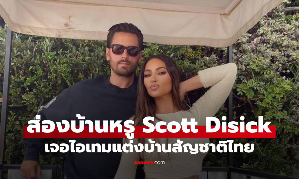 ส่องบ้านหรู Scott Disick เจอไอเทมแต่งบ้านสัญชาติไทย ไลฟ์สไตล์ระดับลักชัวรี