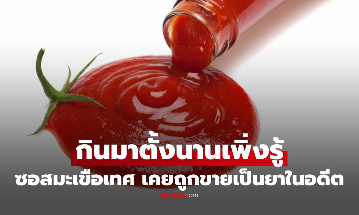 เปิดประวัติ "ซอสมะเขือเทศ" เคยถูกขายเป็นยาในอดีต กินมาตั้งนานเพิ่งรู้
