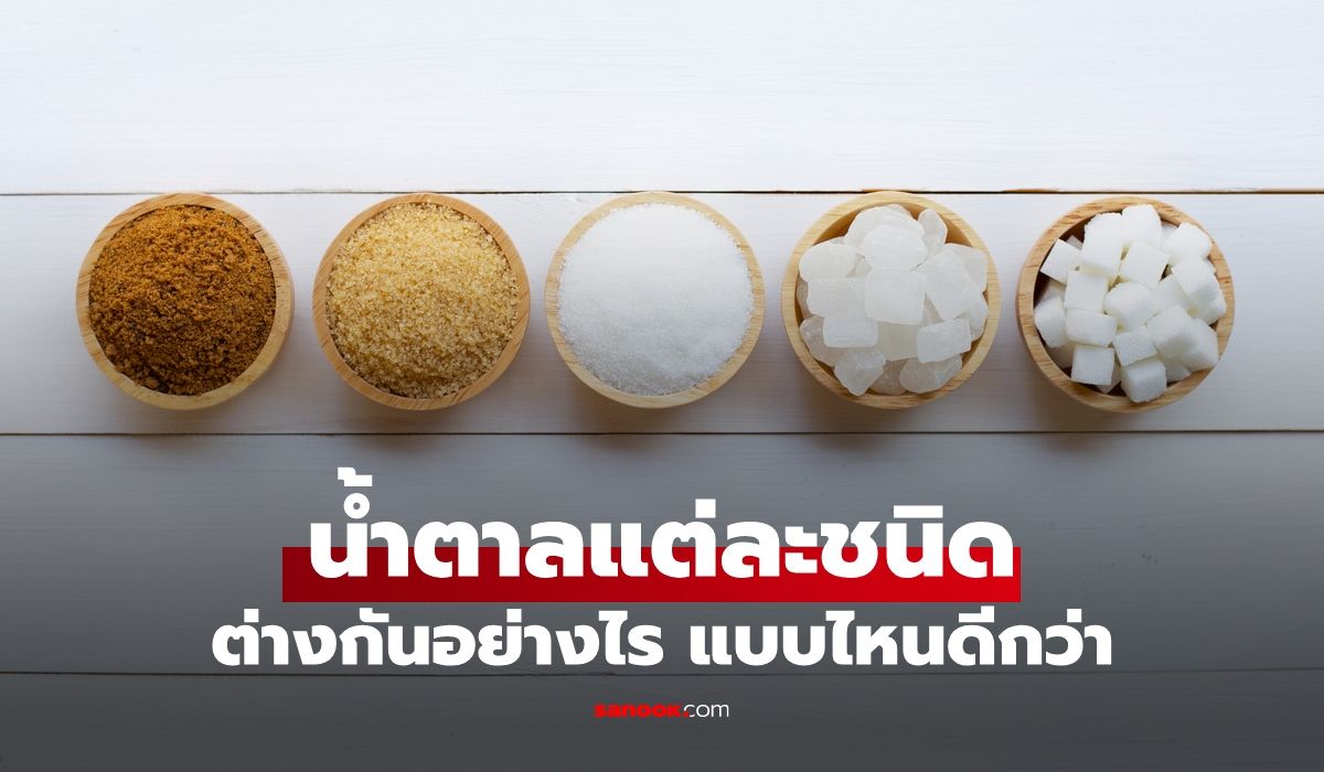 น้ำตาลทรายขาว น้ำตาลทรายแดง น้ำตาลอ้อย และน้ำตาลกรวด ต่างกันอย่างไร?