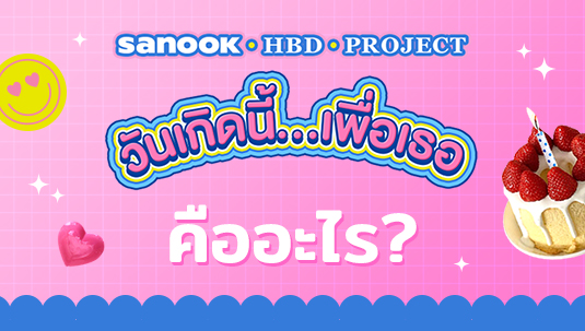 แคมเปญ Sanook HBD Project วันเกิดนี้…เพื่อเธอ คืออะไร?