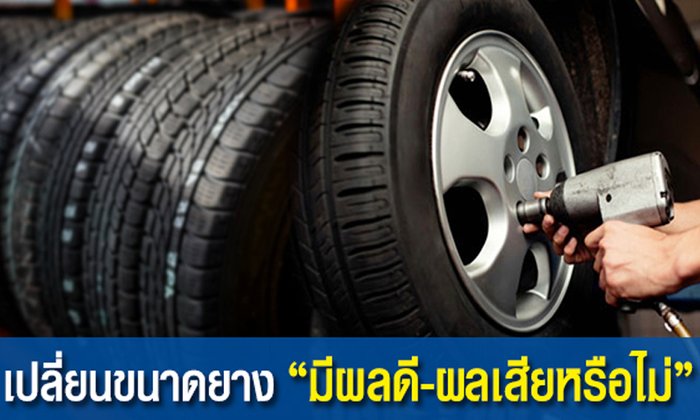 เปลี่ยนขนาดยางรถยนต์ มีผลดี-ผลเสียหรือไม่