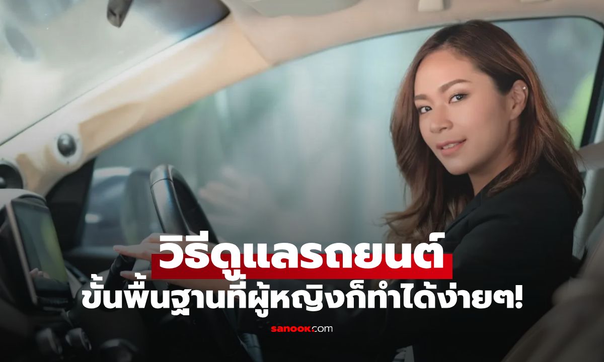 4 วิธีดูแลรถยนต์ขั้นพื้นฐานง่ายๆ ที่ผู้หญิงก็สามารถดูแลได้ด้วยตัวเอง