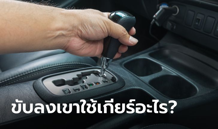 ขับรถลงเขาไม่ให้เบรกไหม้ต้องใช้เกียร์ตำแหน่งอะไร?