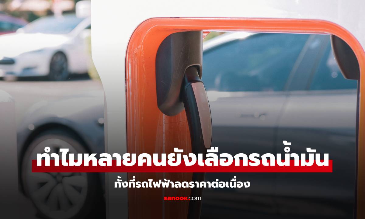 ทำไมคนส่วนใหญ่ยังซื้อรถน้ำมัน ทั้งที่รถ EV ลดราคาอย่างรุนแรง