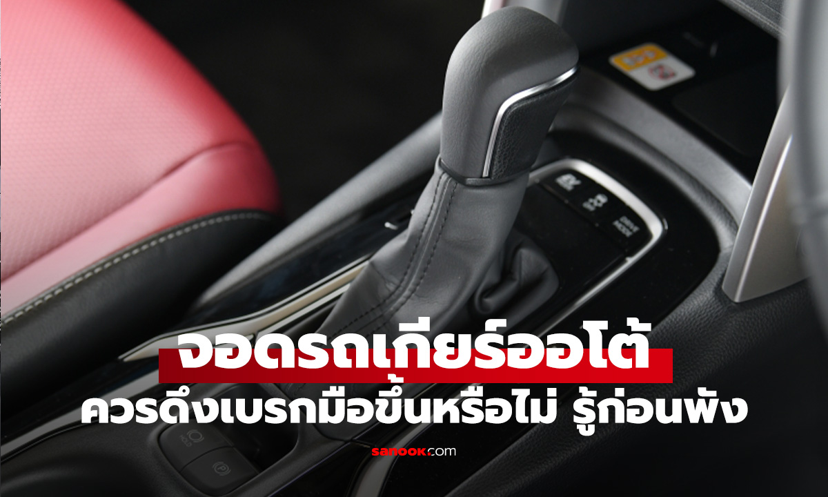 ไขคำตอบ จอดรถเข้าบ้าน...ต้องดึงเบรกมือเสริมเกียร์ P รู้ไว้รถไม่พัง