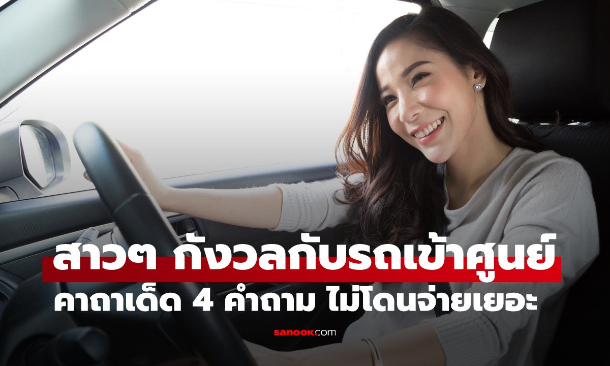 เมื่อสาวๆ กังวลการนำรถเข้าศูนย์ แจกคาถาเด็ด 4 คำถาม ไม่เสียเงินกับรายการแนะนำแน่นอน