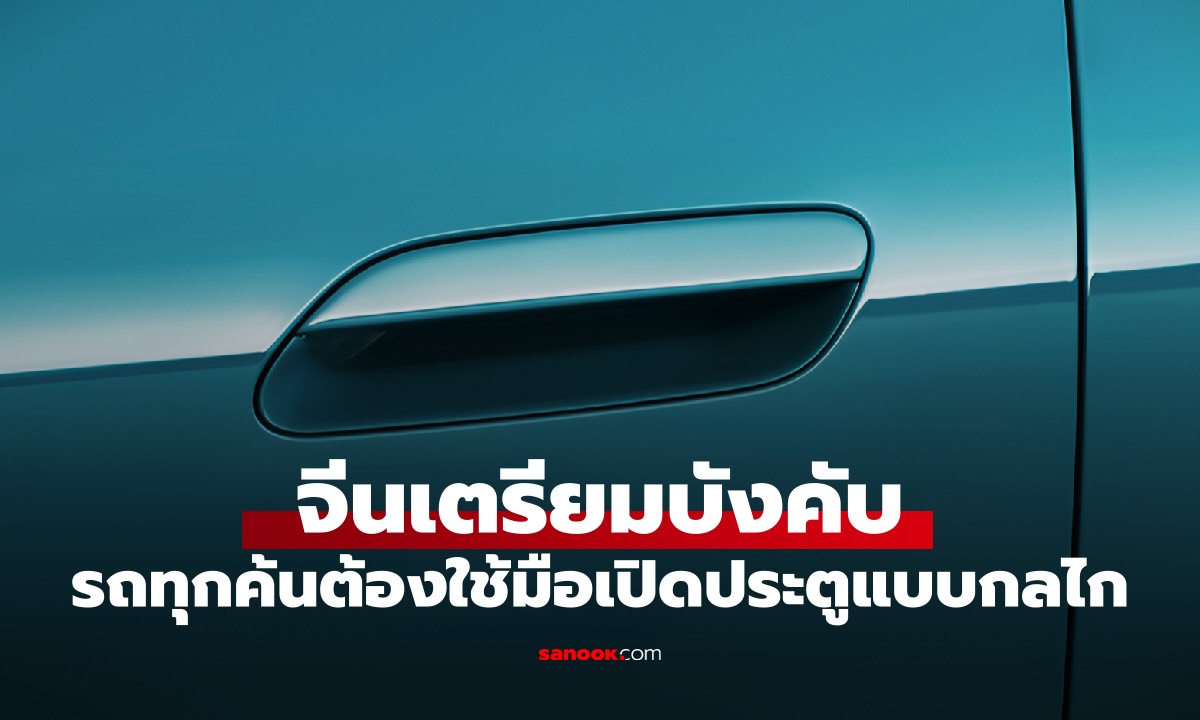 จีนจ่อออกกฎเหล็ก "รถทุกคันต้องมีที่เปิดประตูแบบกลไก" ห้ามใช้ไฟฟ้า 100%