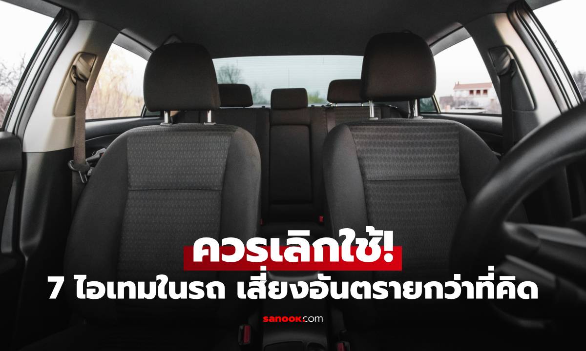 7 ไอเทมในรถที่ควรเลิกใช้ เสี่ยงอันตรายกว่าที่คิด