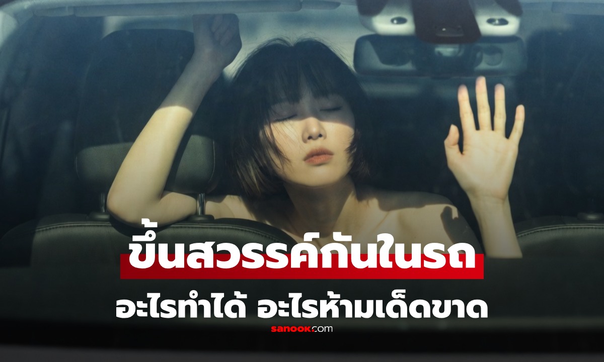 เซ็กซ์ในรถ รู้ไว้ก่อนเสียว อะไรทำได้ อะไรห้ามทำ ทำท่าไหนถึงจะเหมาะสม