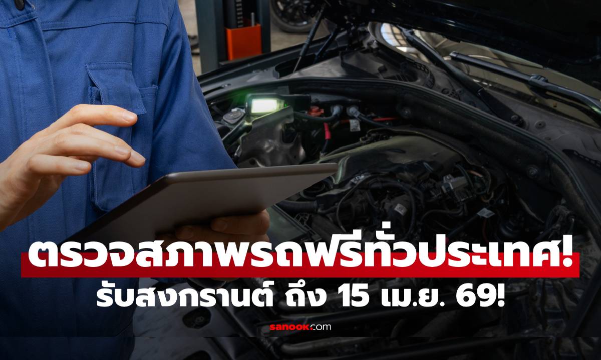 ตรวจสภาพรถฟรี 20 รายการ! ของขวัญสงกรานต์จากกรมขนส่งฯ เริ่มวันนี้ - 15 เม.ย. 69