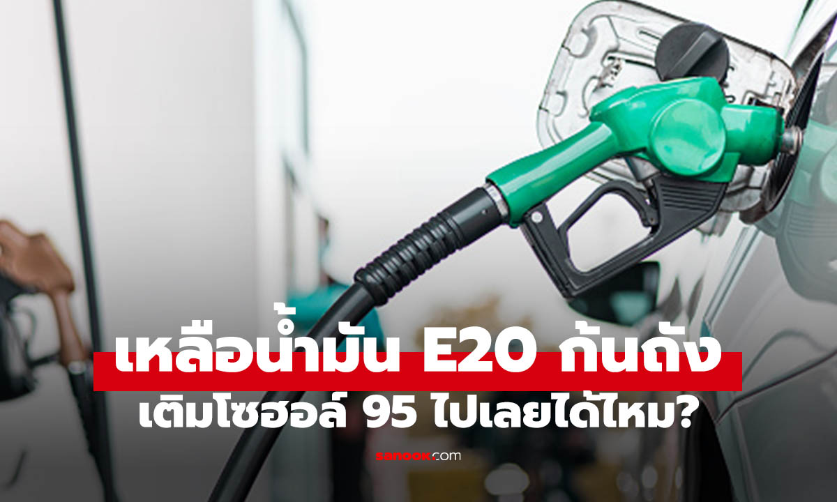 เหลือน้ำมัน E20 ก้นถัง จะเติมโซฮอล์ 95 ทำรถพังได้จริงหรือ?